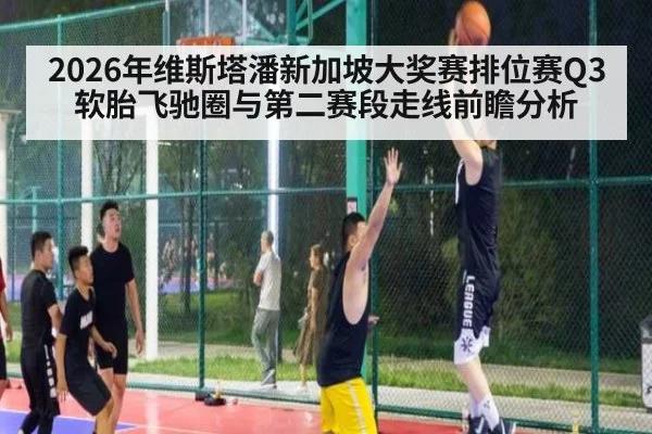 2026年维斯塔潘新加坡大奖赛排位赛Q3软胎飞驰圈与第二赛段走线前瞻分析 - nine game