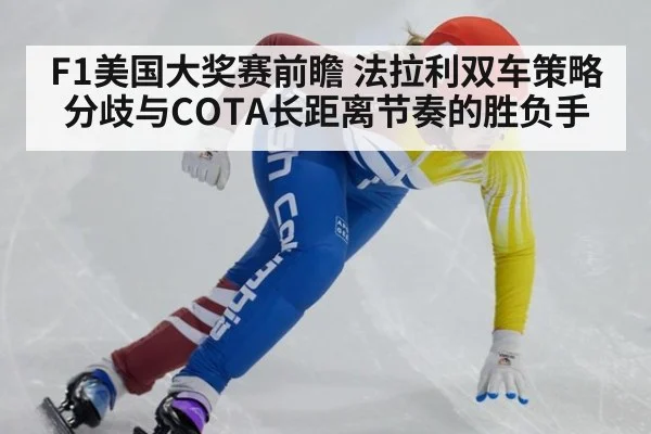 F1美国大奖赛前瞻 法拉利双车策略分歧与COTA长距离节奏的胜负手